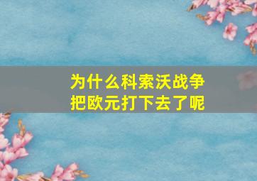 为什么科索沃战争把欧元打下去了呢