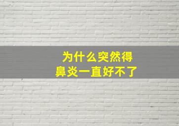 为什么突然得鼻炎一直好不了