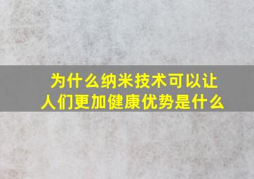 为什么纳米技术可以让人们更加健康优势是什么