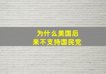 为什么美国后来不支持国民党