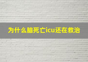 为什么脑死亡icu还在救治