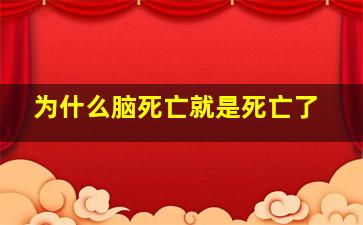 为什么脑死亡就是死亡了