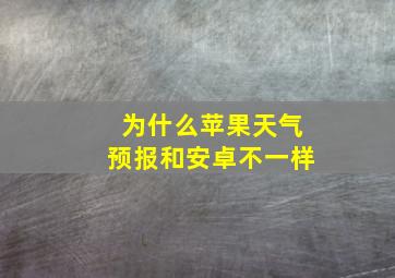 为什么苹果天气预报和安卓不一样