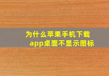 为什么苹果手机下载app桌面不显示图标