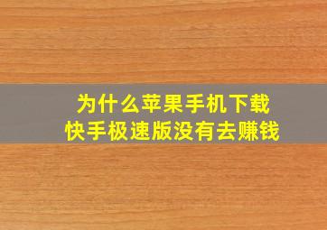 为什么苹果手机下载快手极速版没有去赚钱