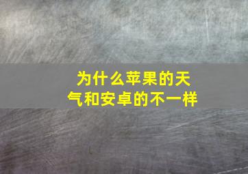 为什么苹果的天气和安卓的不一样