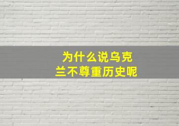 为什么说乌克兰不尊重历史呢