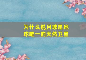 为什么说月球是地球唯一的天然卫星