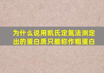 为什么说用凯氏定氮法测定出的蛋白质只能称作粗蛋白