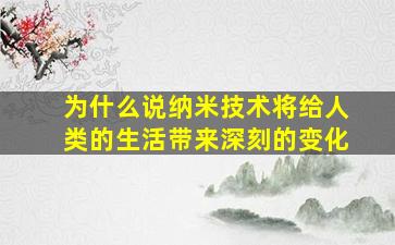 为什么说纳米技术将给人类的生活带来深刻的变化