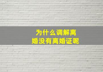 为什么调解离婚没有离婚证呢