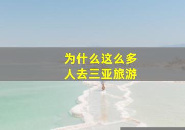 为什么这么多人去三亚旅游