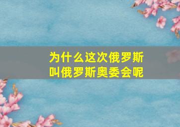 为什么这次俄罗斯叫俄罗斯奥委会呢