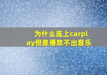 为什么连上carplay但是播放不出音乐