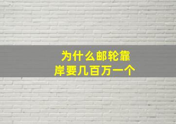 为什么邮轮靠岸要几百万一个