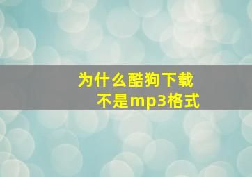 为什么酷狗下载不是mp3格式