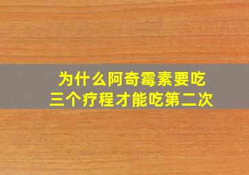 为什么阿奇霉素要吃三个疗程才能吃第二次