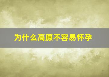 为什么高原不容易怀孕