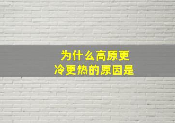 为什么高原更冷更热的原因是