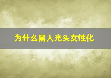 为什么黑人光头女性化