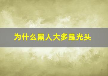 为什么黑人大多是光头