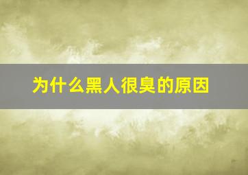 为什么黑人很臭的原因