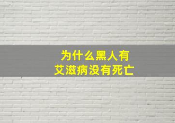 为什么黑人有艾滋病没有死亡