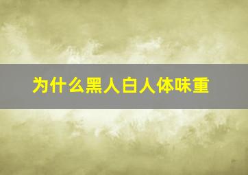 为什么黑人白人体味重