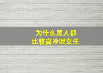 为什么黑人都比较高冷呢女生