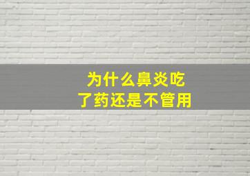 为什么鼻炎吃了药还是不管用