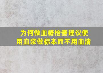 为何做血糖检查建议使用血浆做标本而不用血清