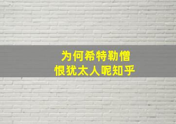 为何希特勒憎恨犹太人呢知乎