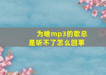 为啥mp3的歌总是听不了怎么回事