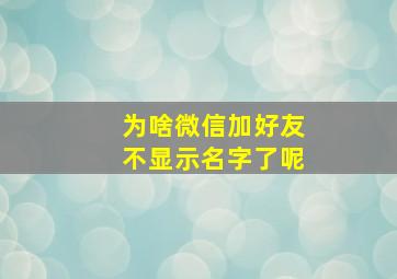 为啥微信加好友不显示名字了呢