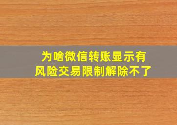 为啥微信转账显示有风险交易限制解除不了