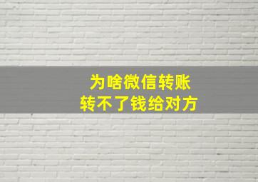 为啥微信转账转不了钱给对方