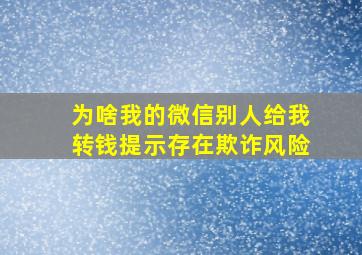 为啥我的微信别人给我转钱提示存在欺诈风险