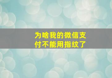 为啥我的微信支付不能用指纹了