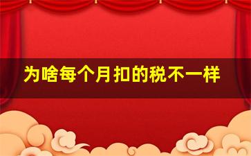 为啥每个月扣的税不一样