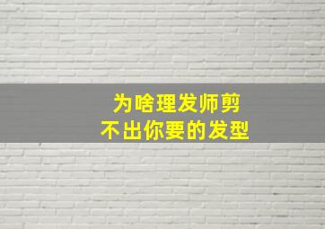 为啥理发师剪不出你要的发型