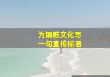 为铜鼓文化写一句宣传标语