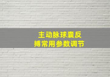 主动脉球囊反搏常用参数调节