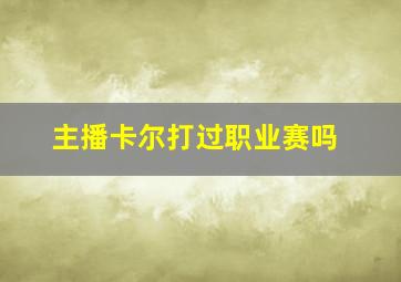 主播卡尔打过职业赛吗