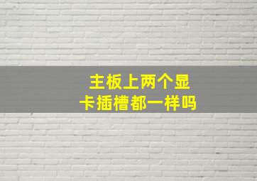 主板上两个显卡插槽都一样吗