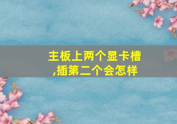 主板上两个显卡槽,插第二个会怎样