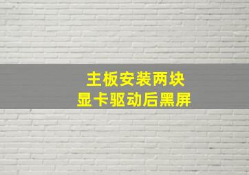 主板安装两块显卡驱动后黑屏