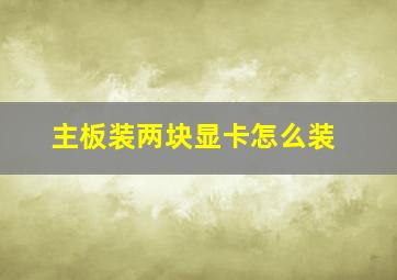 主板装两块显卡怎么装