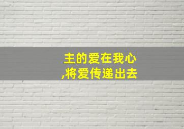 主的爱在我心,将爱传递出去