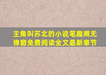 主角叫苏北的小说笔趣阁无弹窗免费阅读全文最新章节