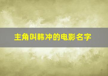 主角叫韩冲的电影名字